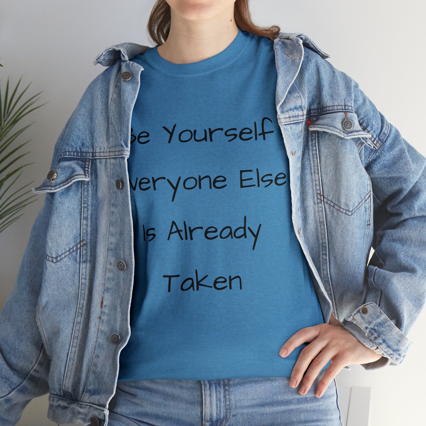 Be Yourself Everyone else is Already Taken -Unisex Heavy Cotton Tee