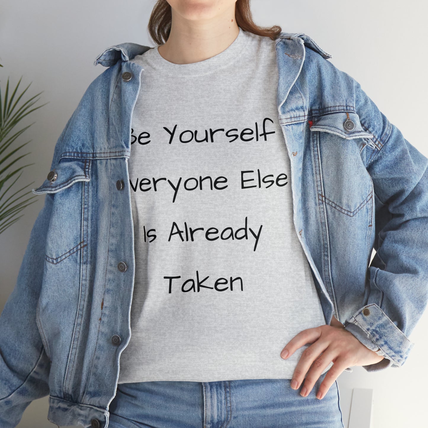 Be Yourself Everyone else is Already Taken -Unisex Heavy Cotton Tee