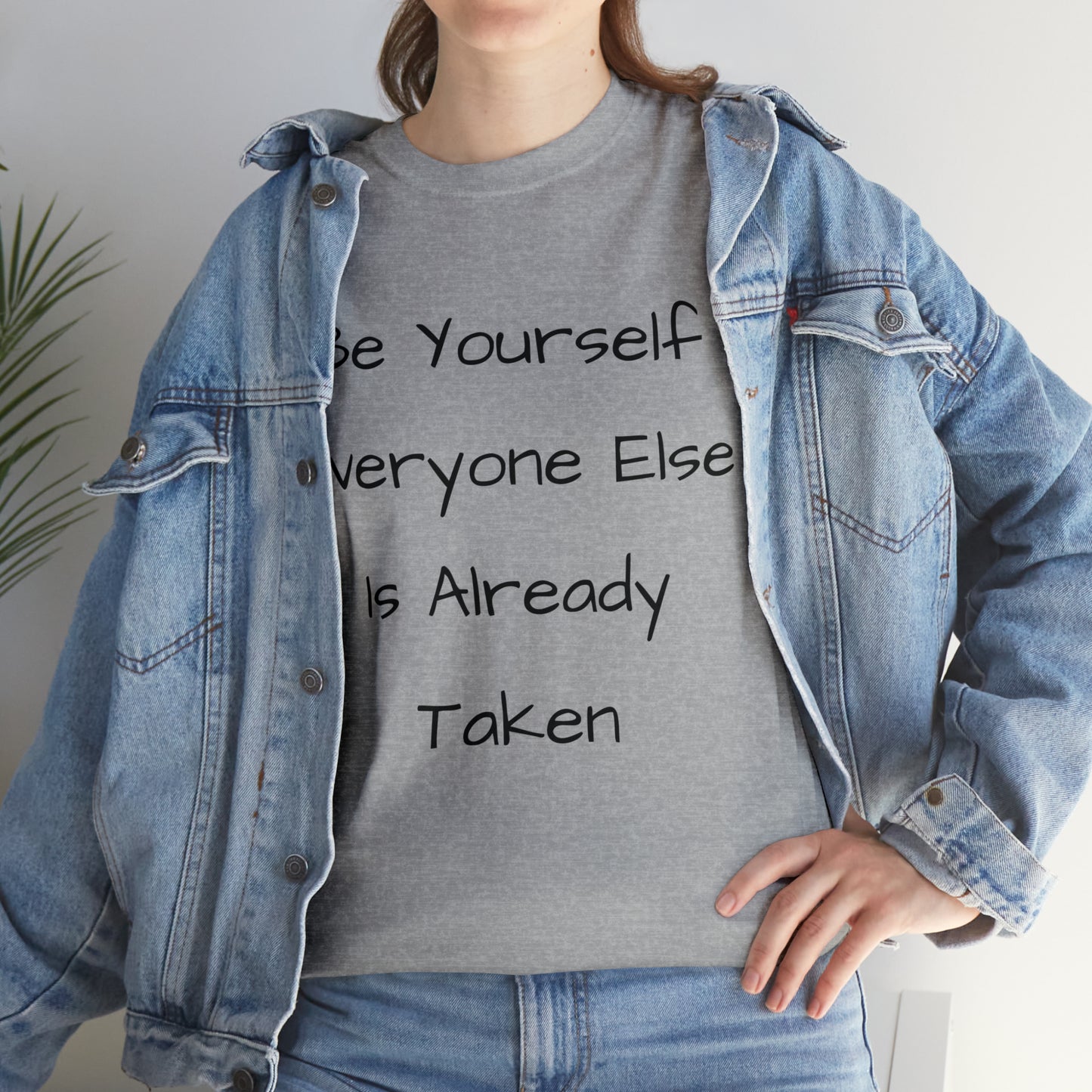 Be Yourself Everyone else is Already Taken -Unisex Heavy Cotton Tee