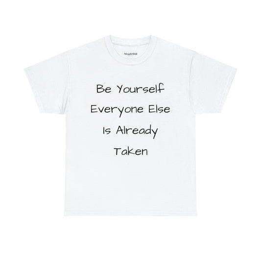 Be Yourself Everyone else is Already Taken -Unisex Heavy Cotton Tee
