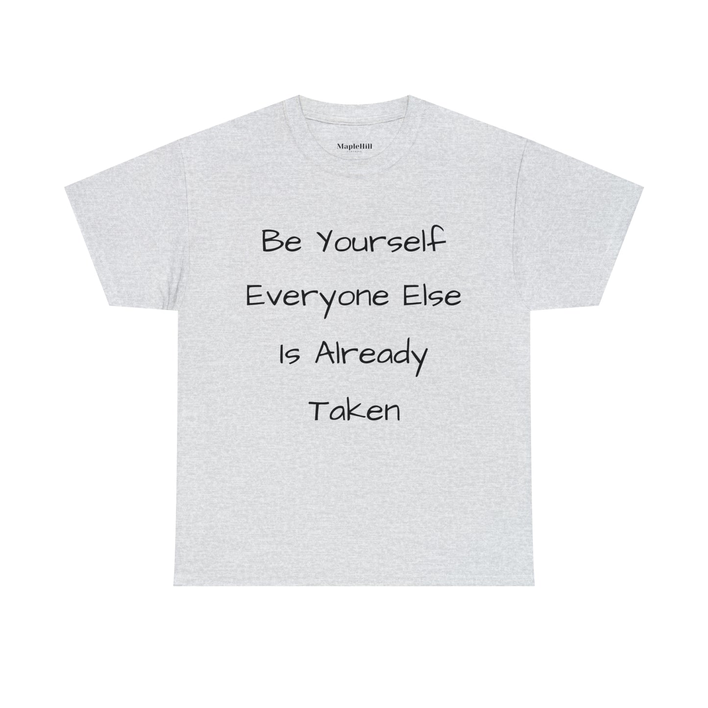 Be Yourself Everyone else is Already Taken -Unisex Heavy Cotton Tee